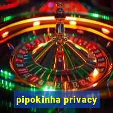 pipokinha privacy